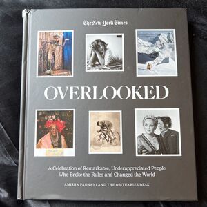 Overlooked : A Celebration of Remarkable, Underappreciated People Who Broke the